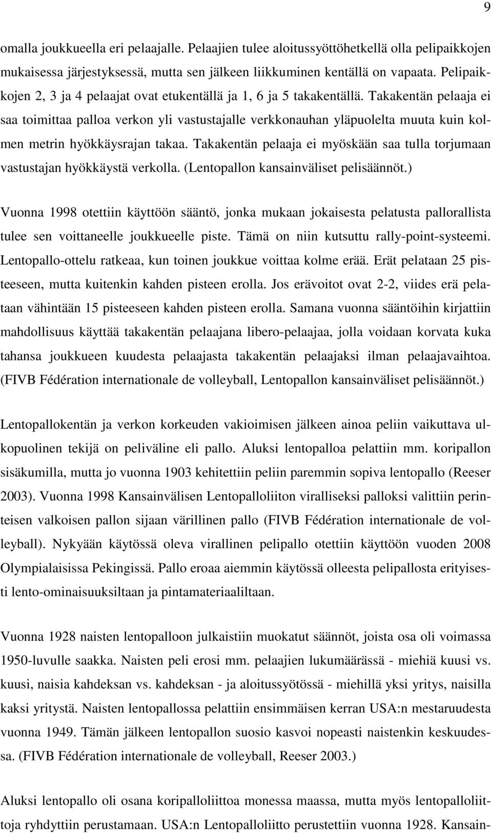 Takakentän pelaaja ei saa toimittaa palloa verkon yli vastustajalle verkkonauhan yläpuolelta muuta kuin kolmen metrin hyökkäysrajan takaa.
