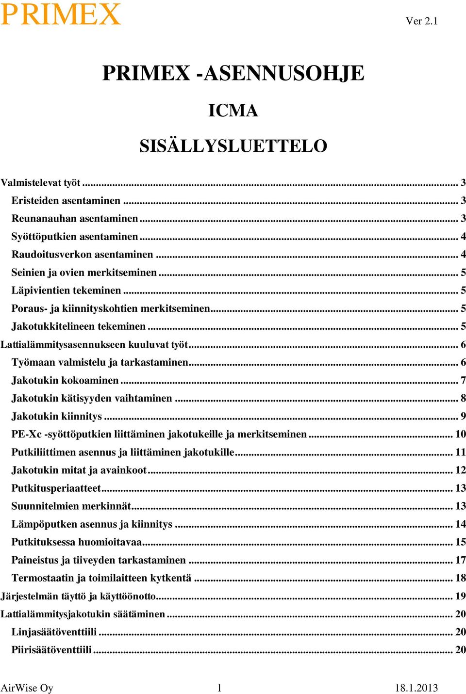 .. 6 Työmaan valmistelu ja tarkastaminen... 6 Jakotukin kokoaminen... 7 Jakotukin kätisyyden vaihtaminen... 8 Jakotukin kiinnitys... 9 PE-Xc -syöttöputkien liittäminen jakotukeille ja merkitseminen.