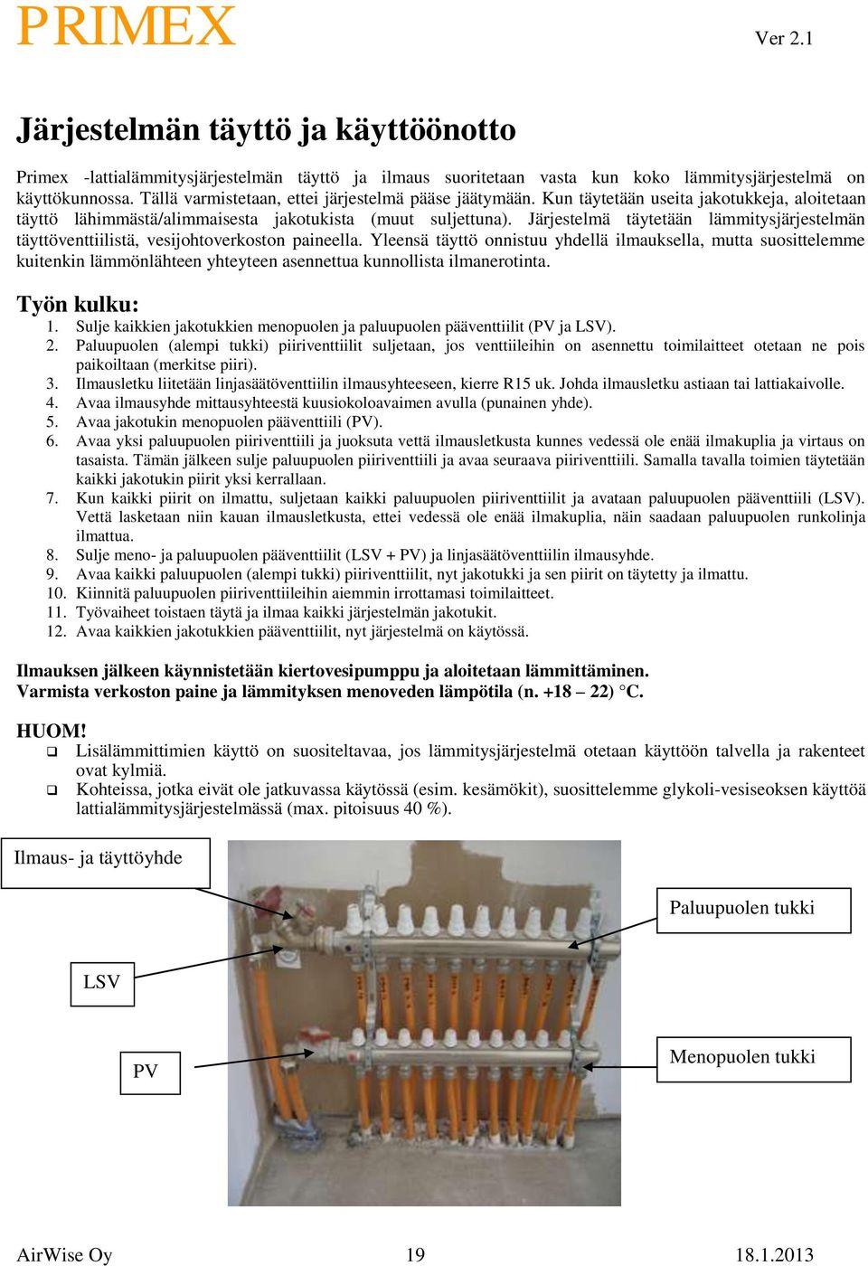 Järjestelmä täytetään lämmitysjärjestelmän täyttöventtiilistä, vesijohtoverkoston paineella.