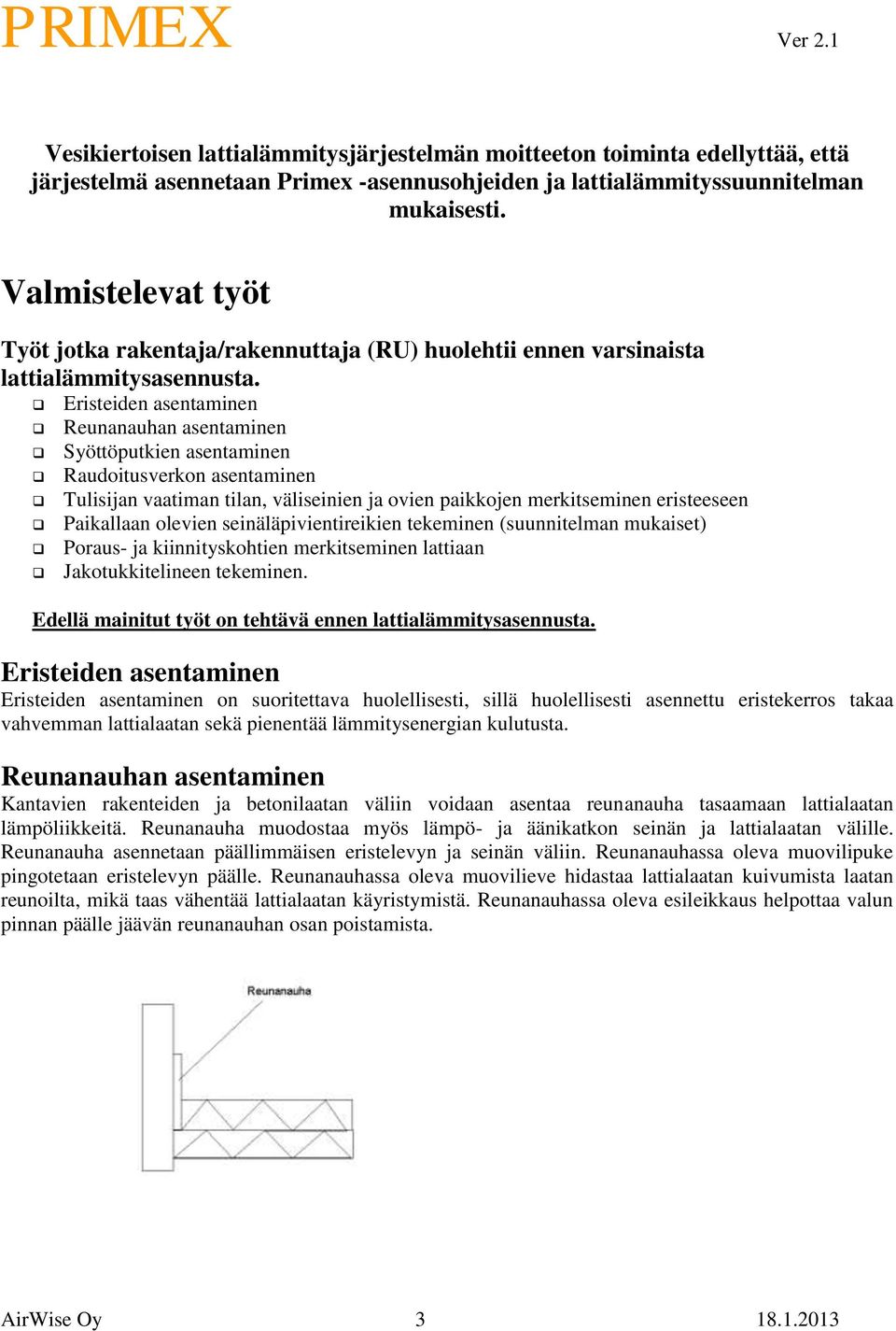 Eristeiden asentaminen Reunanauhan asentaminen Syöttöputkien asentaminen Raudoitusverkon asentaminen Tulisijan vaatiman tilan, väliseinien ja ovien paikkojen merkitseminen eristeeseen Paikallaan