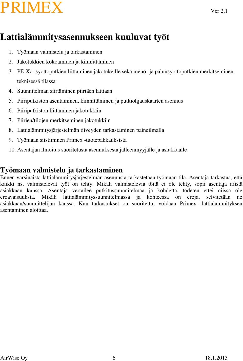 Piiriputkiston asentaminen, kiinnittäminen ja putkiohjauskaarten asennus 6. Piiriputkiston liittäminen jakotukkiin 7. Piirien/tilojen merkitseminen jakotukkiin 8.