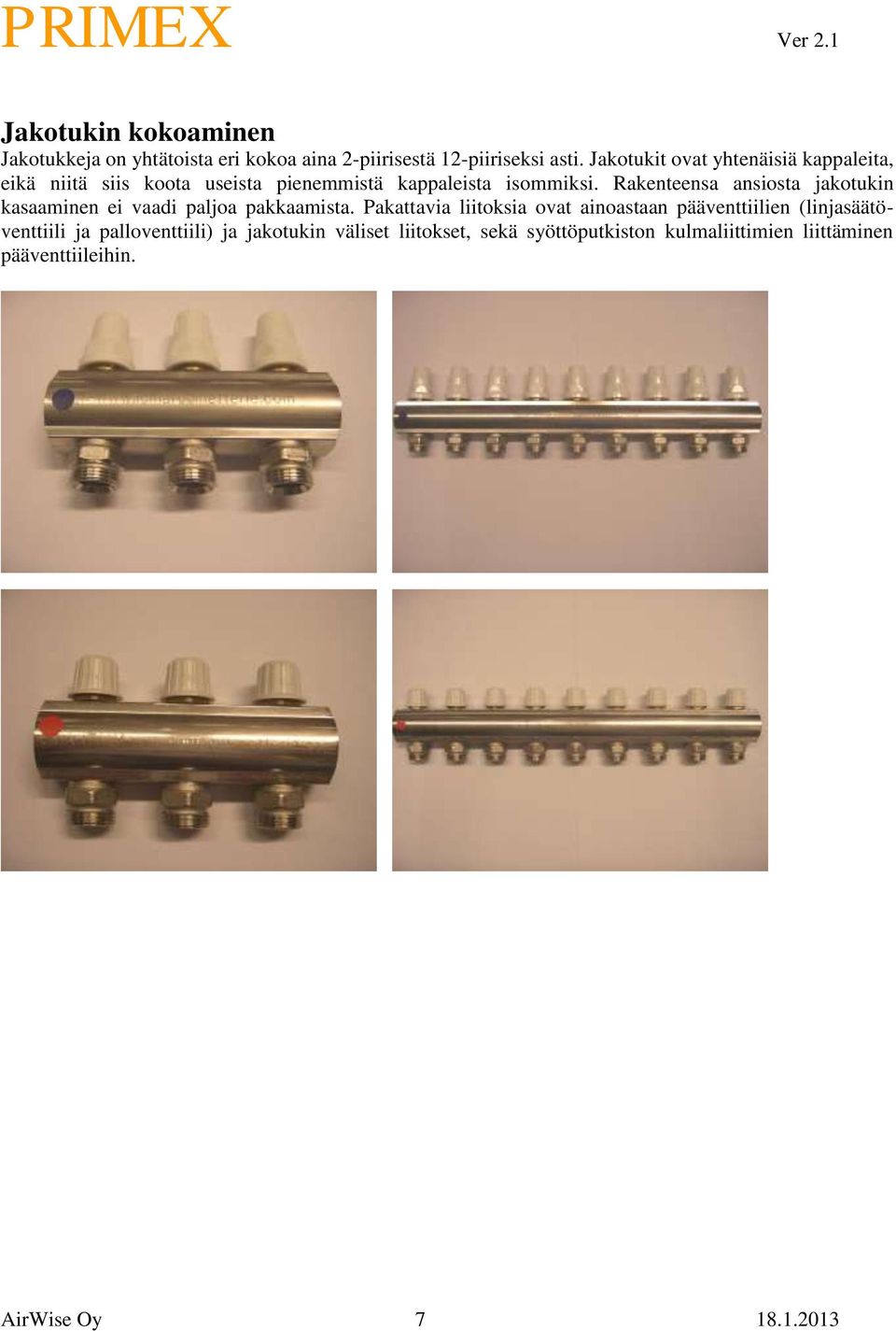 Rakenteensa ansiosta jakotukin kasaaminen ei vaadi paljoa pakkaamista.