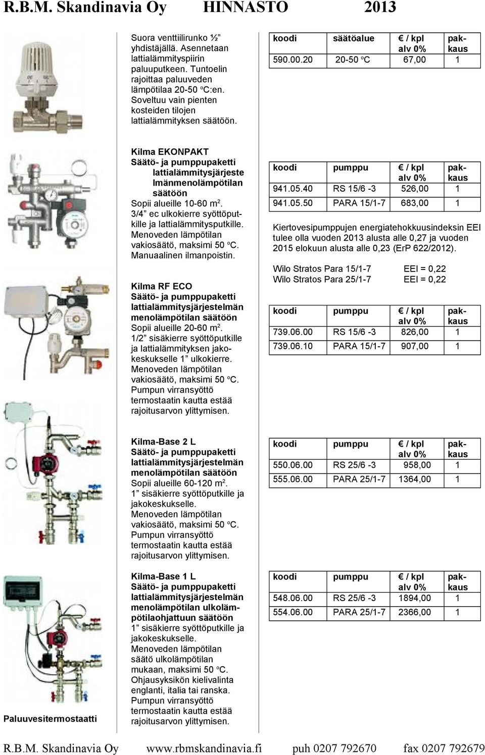 3/4 ec ulkokierre syöttöputkille ja lattialämmitysputkille. Menoveden lämpötilan vakiosäätö, maksimi 50 o C. Manuaalinen ilmanpoistin.