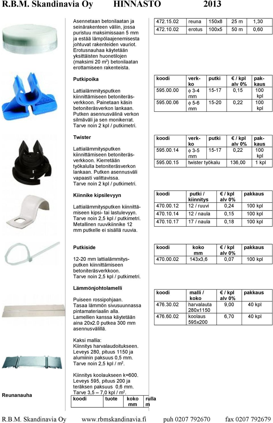 02 erotus 100x5 50 m 0,60 Putkipoika Lattialämmitysputken kiinnittämiseen betoniteräsverkkoon. Painetaan käsin betoniteräsverkon lankaan. Putken asennusvälinä verkon silmäväli ja sen monikerrat.