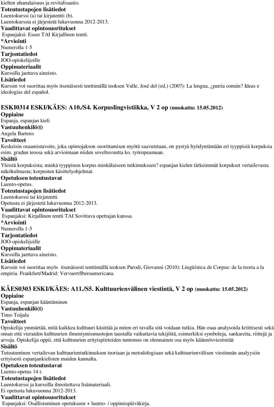 Korpuslingvistiikka, V 2 op (muokattu: 15.05.2012) Angela Bartens Keskeisin osaamistavoite, joka opintojakson suorittamisen myötä saavutetaan, on pystyä hyödyntämään eri tyyppisiä korpuksia esim.