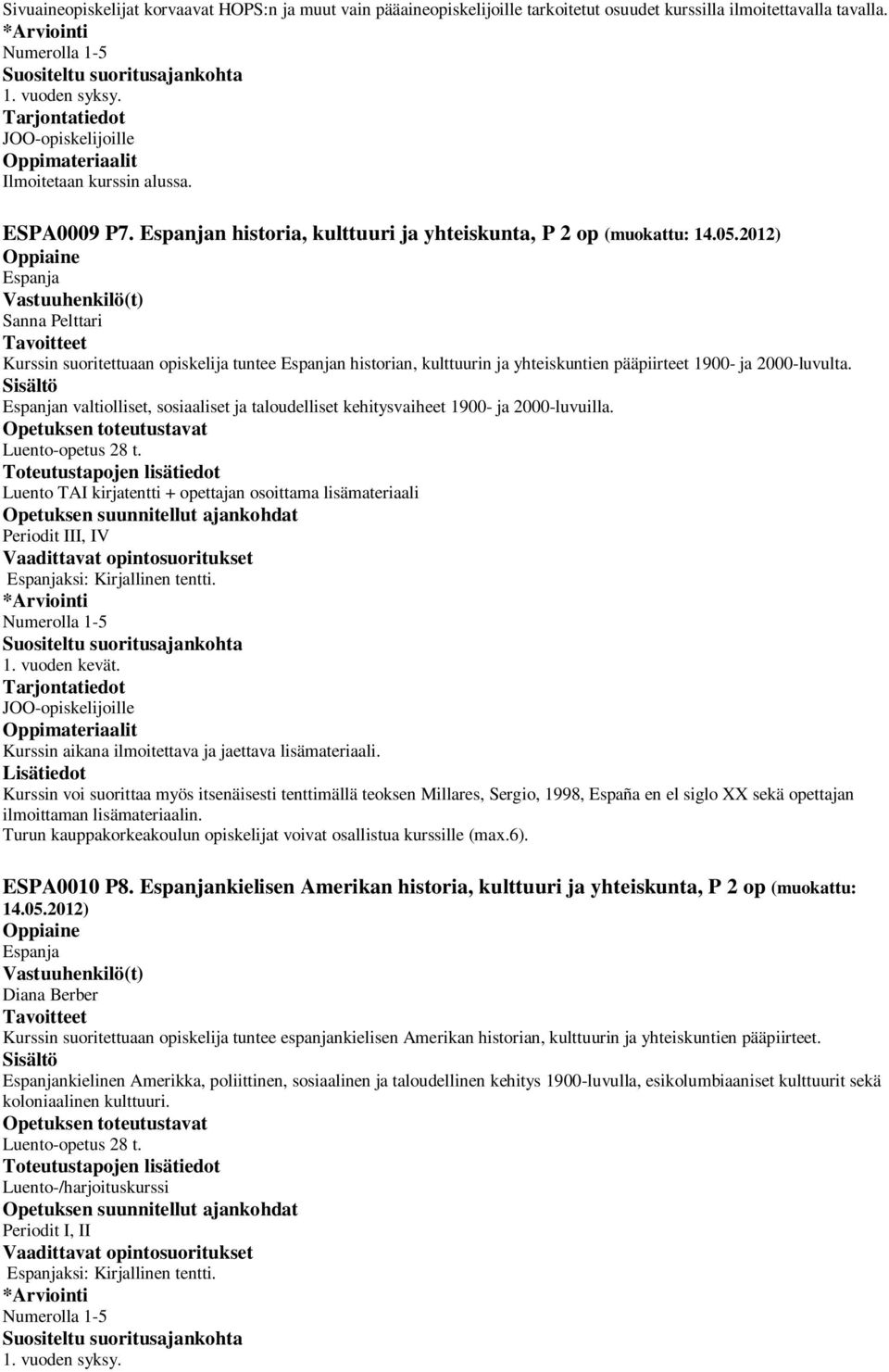 2012) Espanja Sanna Pelttari Kurssin suoritettuaan opiskelija tuntee Espanjan historian, kulttuurin ja yhteiskuntien pääpiirteet 1900- ja 2000-luvulta.