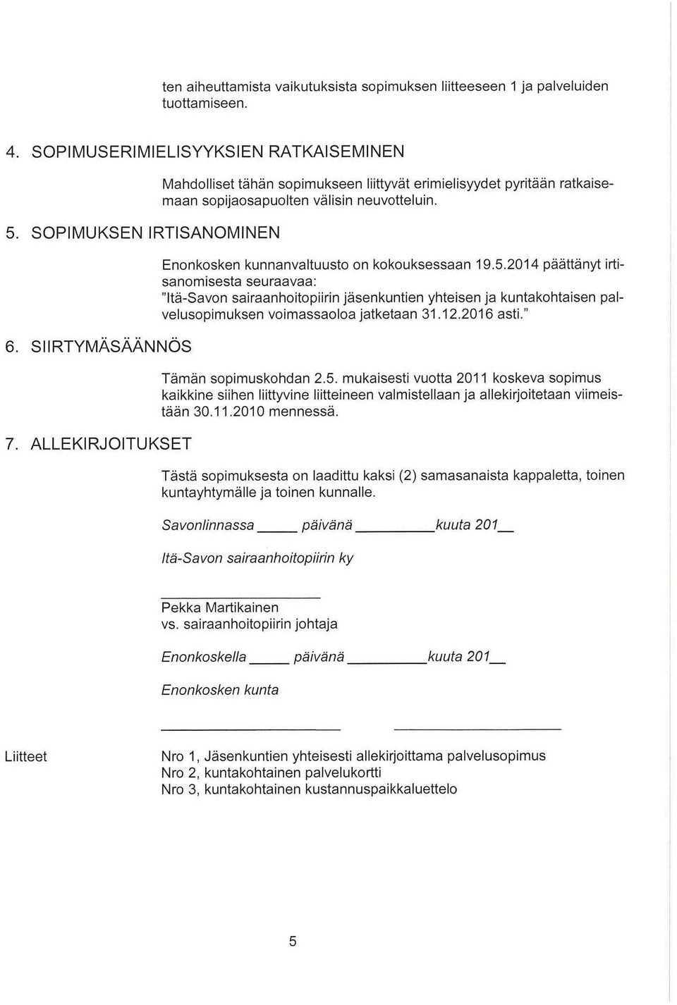 04 päättänyt irtisanomisesta seuraavaa: "tä-savon sairaanhoitopiirin jäsenkuntien yhteisen ja kuntakohtaisen palvelusopimuksen voimassaoloa jatketaan 3..06 asti." Tämän sopimuskohdan.5.