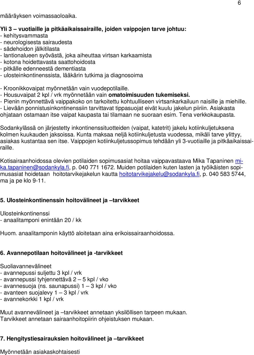 karkaamista - kotona hoidettavasta saattohoidosta - pitkälle edenneestä dementiasta - ulosteinkontinenssista, lääkärin tutkima ja diagnosoima - Kroonikkovaipat myönnetään vain vuodepotilaille.