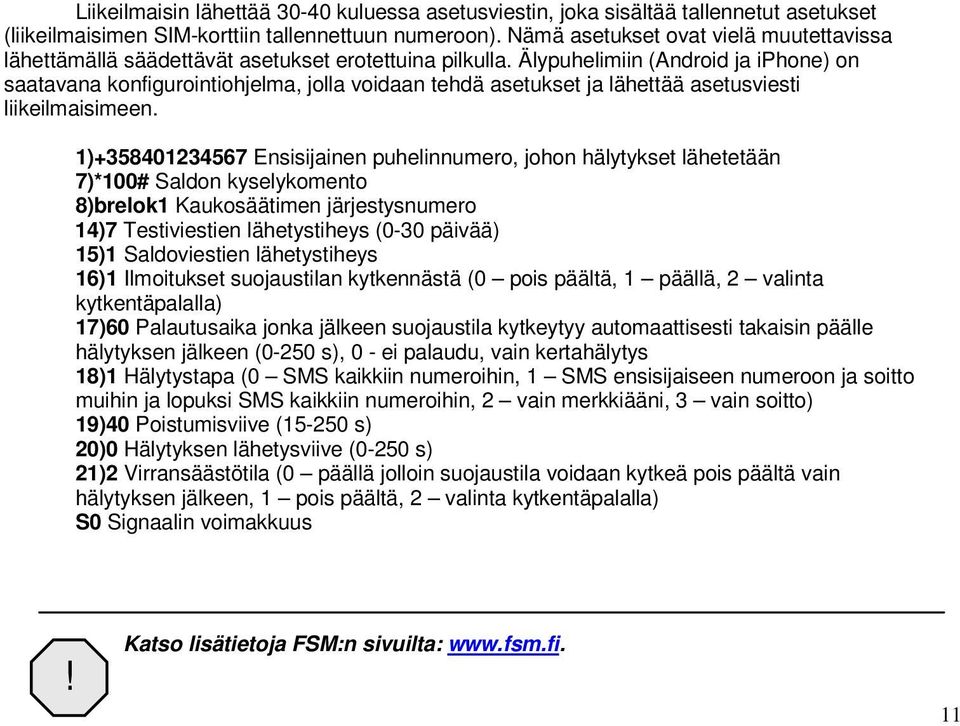 Älypuhelimiin (Android ja iphone) on saatavana konfigurointiohjelma, jolla voidaan tehdä asetukset ja lähettää asetusviesti liikeilmaisimeen.