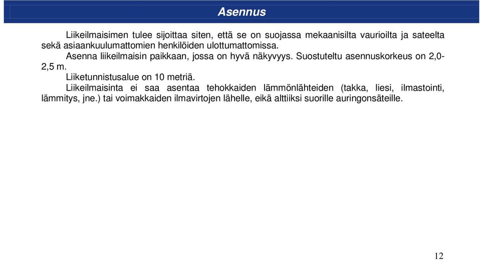 Suostuteltu asennuskorkeus on 2,0-2,5 m. Liiketunnistusalue on 10 metriä.