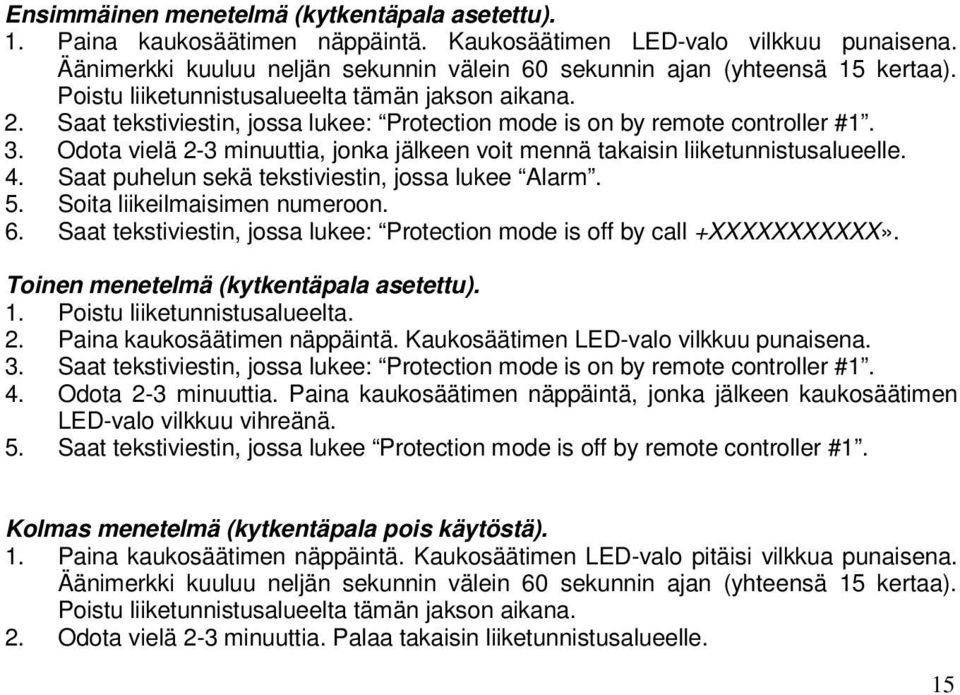 Saat tekstiviestin, jossa lukee: Protection mode is on by remote controller #1. 3. Odota vielä 2-3 minuuttia, jonka jälkeen voit mennä takaisin liiketunnistusalueelle. 4.