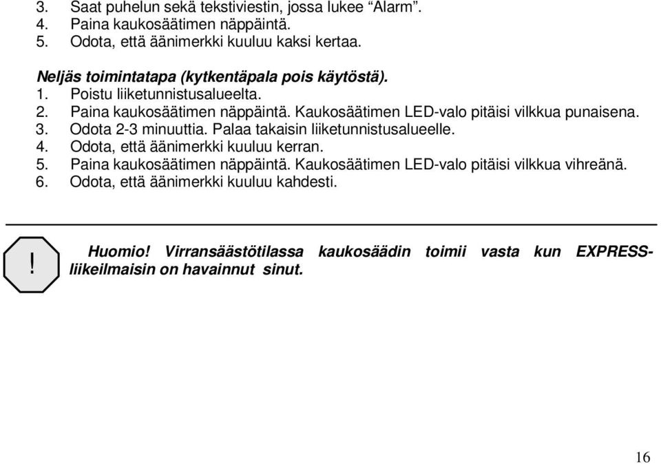 Kaukosäätimen LED-valo pitäisi vilkkua punaisena. 3. Odota 2-3 minuuttia. Palaa takaisin liiketunnistusalueelle. 4. Odota, että äänimerkki kuuluu kerran. 5.