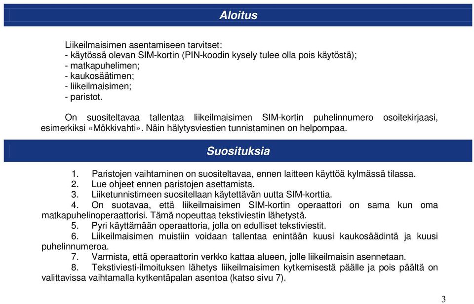 Paristojen vaihtaminen on suositeltavaa, ennen laitteen käyttöä kylmässä tilassa. 2. Lue ohjeet ennen paristojen asettamista. 3. Liiketunnistimeen suositellaan käytettävän uutta SIM-korttia. 4.