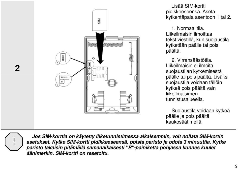 Lisäksi suojaustila voidaan tällöin kytkeä pois päältä vain liikeilmaisimen tunnistusalueella. Suojaustila voidaan kytkeä päälle ja pois päältä kaukosäätimellä.