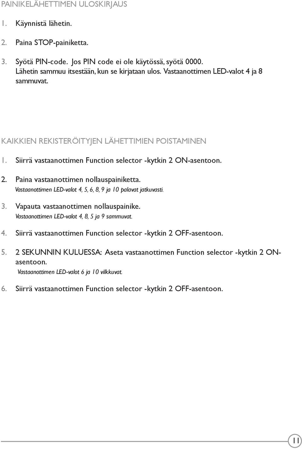 Vastaanottimen LED-valot 4, 5, 6, 8, 9 ja 10 palavat jatkuvasti. 3. Vapauta vastaanottimen nollauspainike. Vastaanottimen LED-valot 4, 8, 5 ja 9 sammuvat. 4. Siirrä vastaanottimen Function selector -kytkin 2 OFF-asentoon.