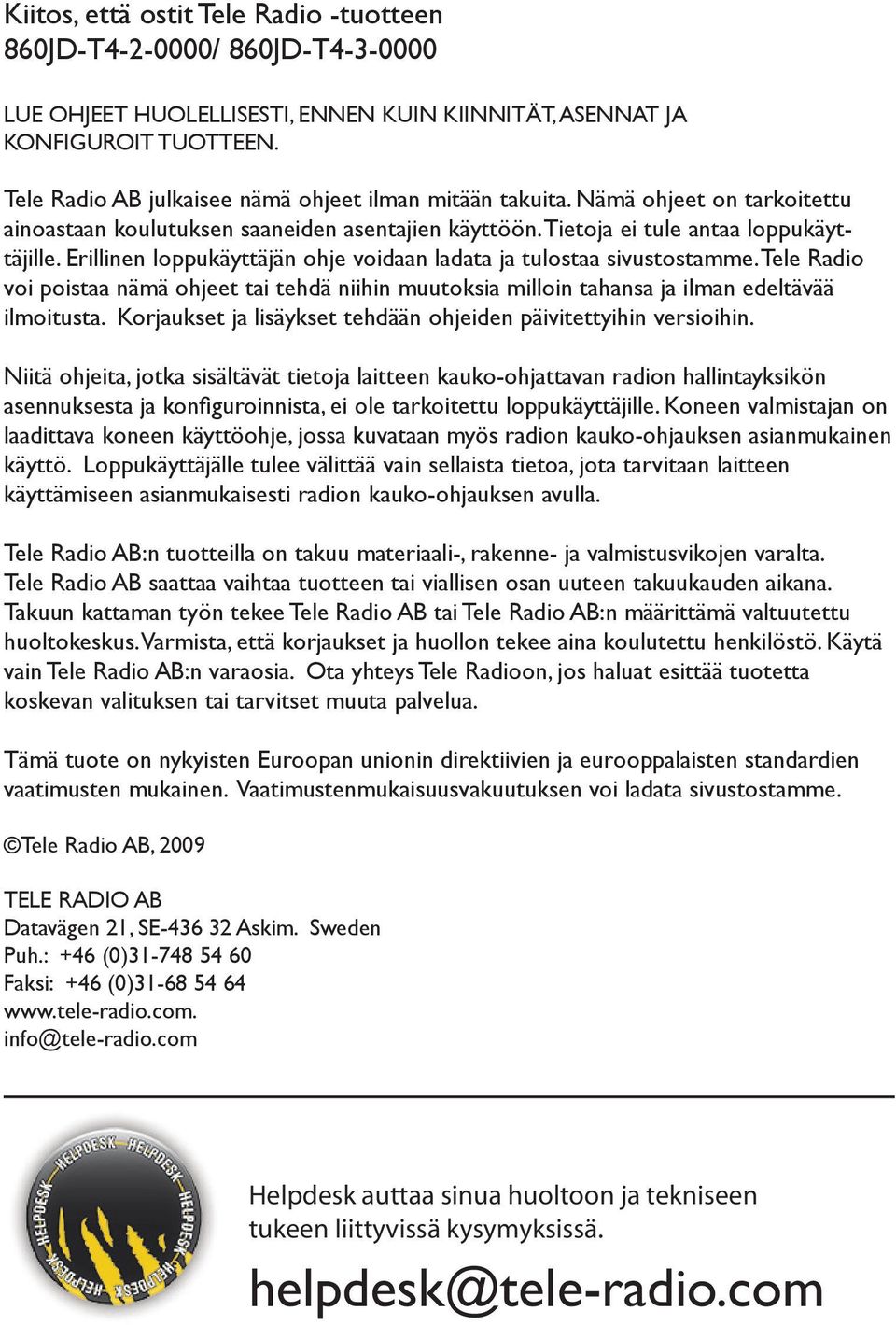 Erillinen loppukäyttäjän ohje voidaan ladata ja tulostaa sivustostamme. Tele Radio voi poistaa nämä ohjeet tai tehdä niihin muutoksia milloin tahansa ja ilman edeltävää ilmoitusta.