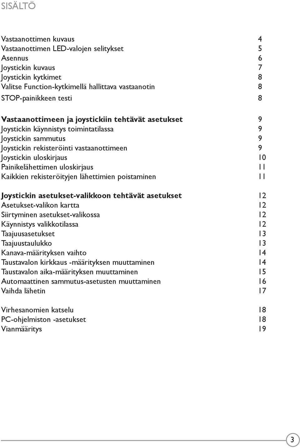 Painikelähettimen uloskirjaus 11 Kaikkien rekisteröityjen lähettimien poistaminen 11 Joystickin asetukset-valikkoon tehtävät asetukset 12 Asetukset-valikon kartta 12 Siirtyminen asetukset-valikossa