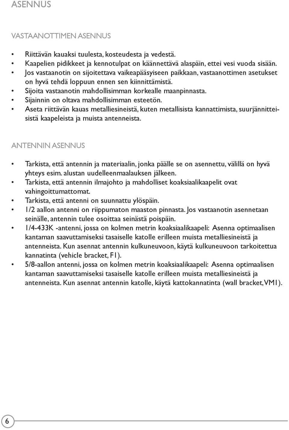 Sijainnin on oltava mahdollisimman esteetön. Aseta riittävän kauas metalliesineistä, kuten metallisista kannattimista, suurjännitteisistä kaapeleista ja muista antenneista.