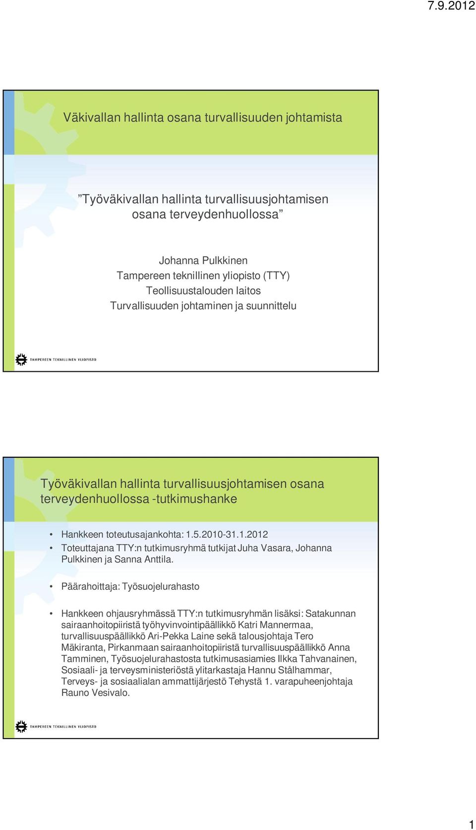 5.2010-31.1.2012 Toteuttajana TTY:n tutkimusryhmä tutkijat Juha Vasara, Johanna Pulkkinen ja Sanna Anttila.