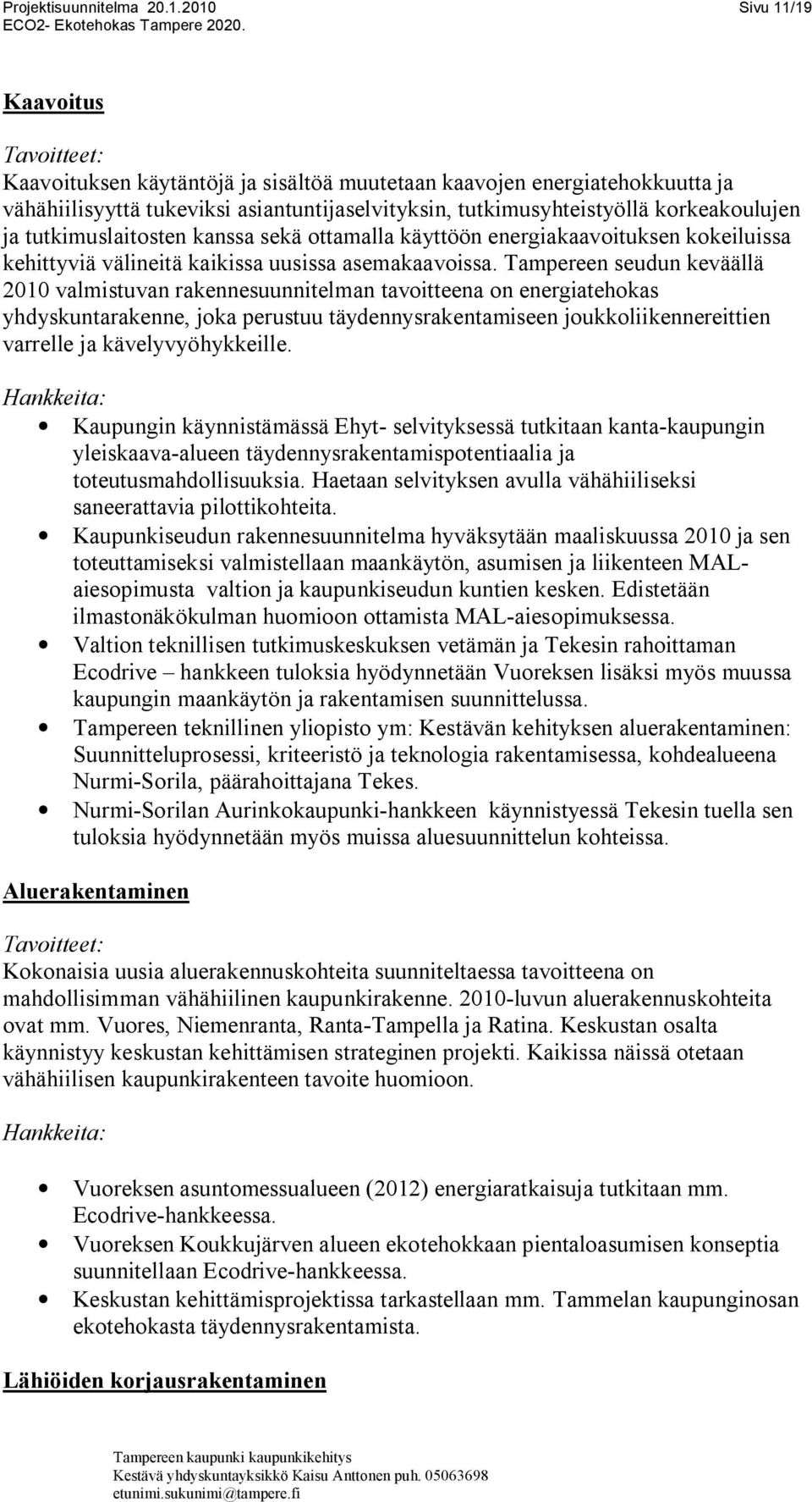 tutkimuslaitosten kanssa sekä ottamalla käyttöön energiakaavoituksen kokeiluissa kehittyviä välineitä kaikissa uusissa asemakaavoissa.