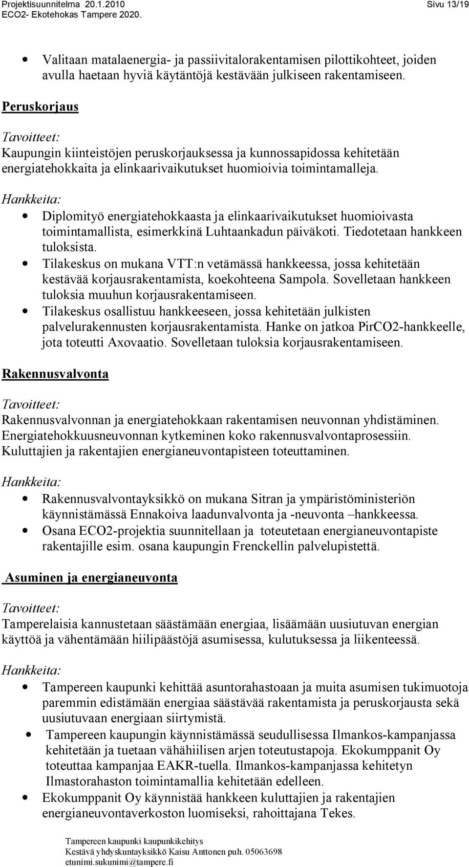 Diplomityö energiatehokkaasta ja elinkaarivaikutukset huomioivasta toimintamallista, esimerkkinä Luhtaankadun päiväkoti. Tiedotetaan hankkeen tuloksista.