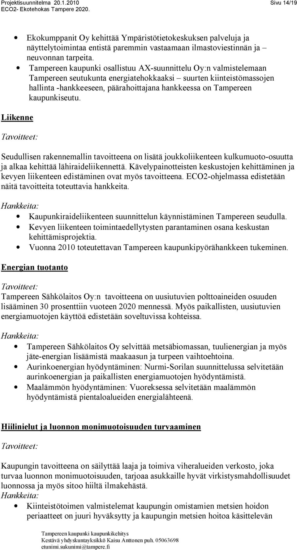 kaupunkiseutu. Liikenne Seudullisen rakennemallin tavoitteena on lisätä joukkoliikenteen kulkumuoto osuutta ja alkaa kehittää lähiraideliikennettä.