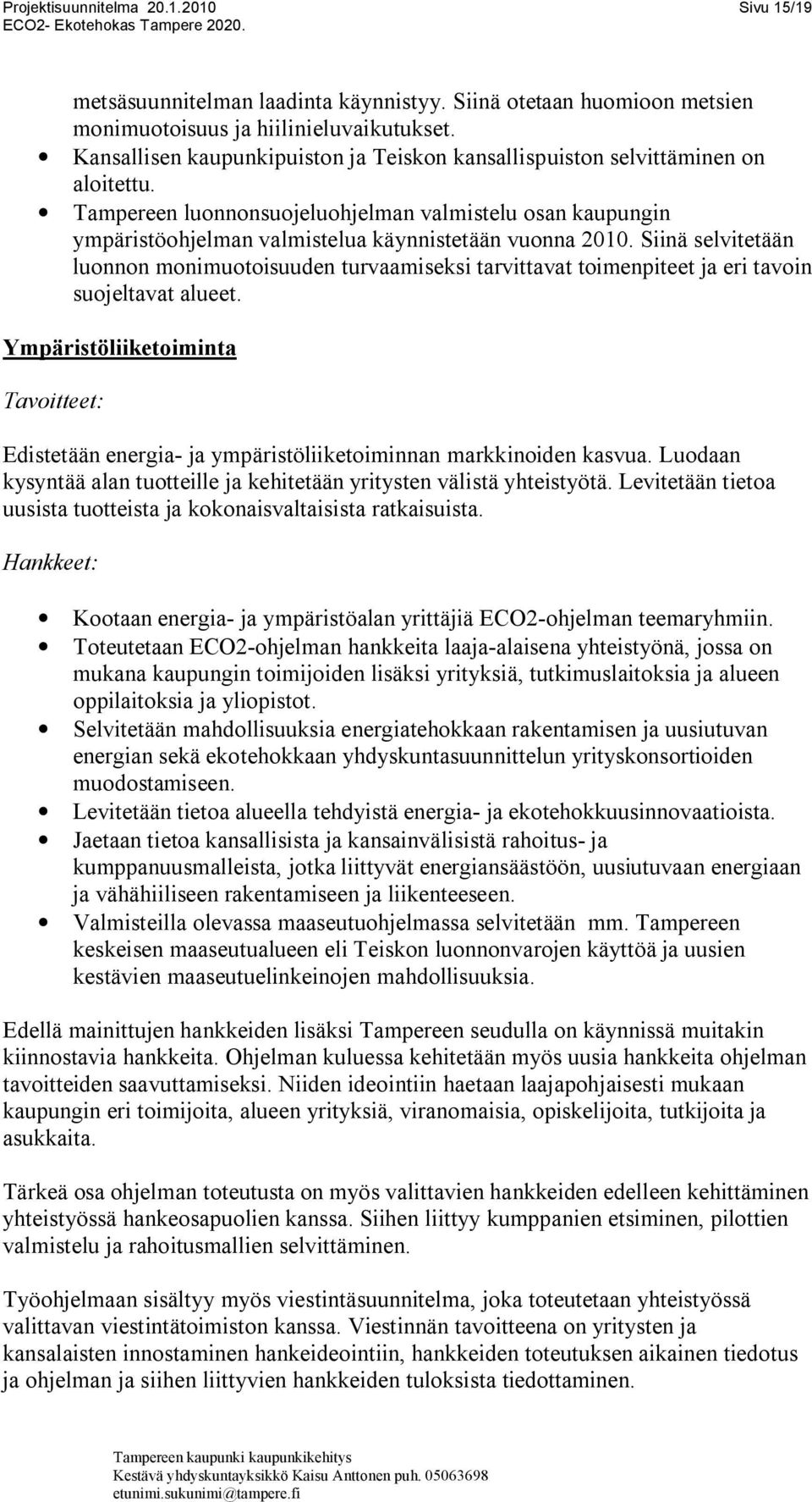 Siinä selvitetään luonnon monimuotoisuuden turvaamiseksi tarvittavat toimenpiteet ja eri tavoin suojeltavat alueet.