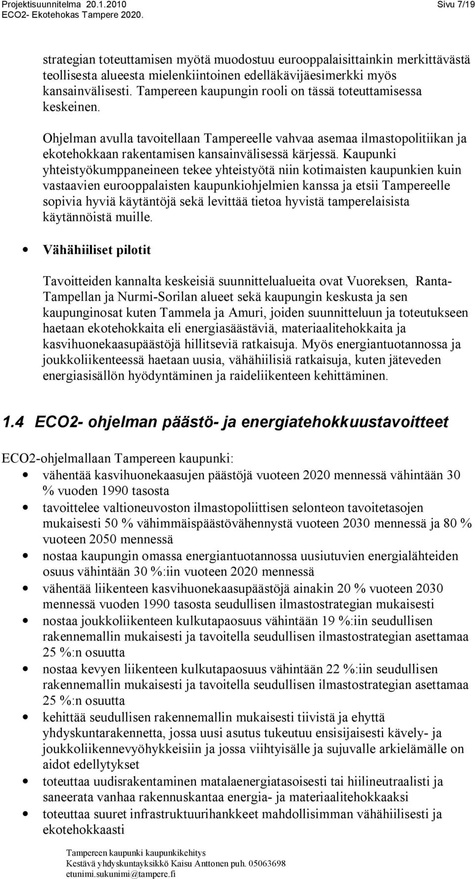 Kaupunki yhteistyökumppaneineen tekee yhteistyötä niin kotimaisten kaupunkien kuin vastaavien eurooppalaisten kaupunkiohjelmien kanssa ja etsii Tampereelle sopivia hyviä käytäntöjä sekä levittää