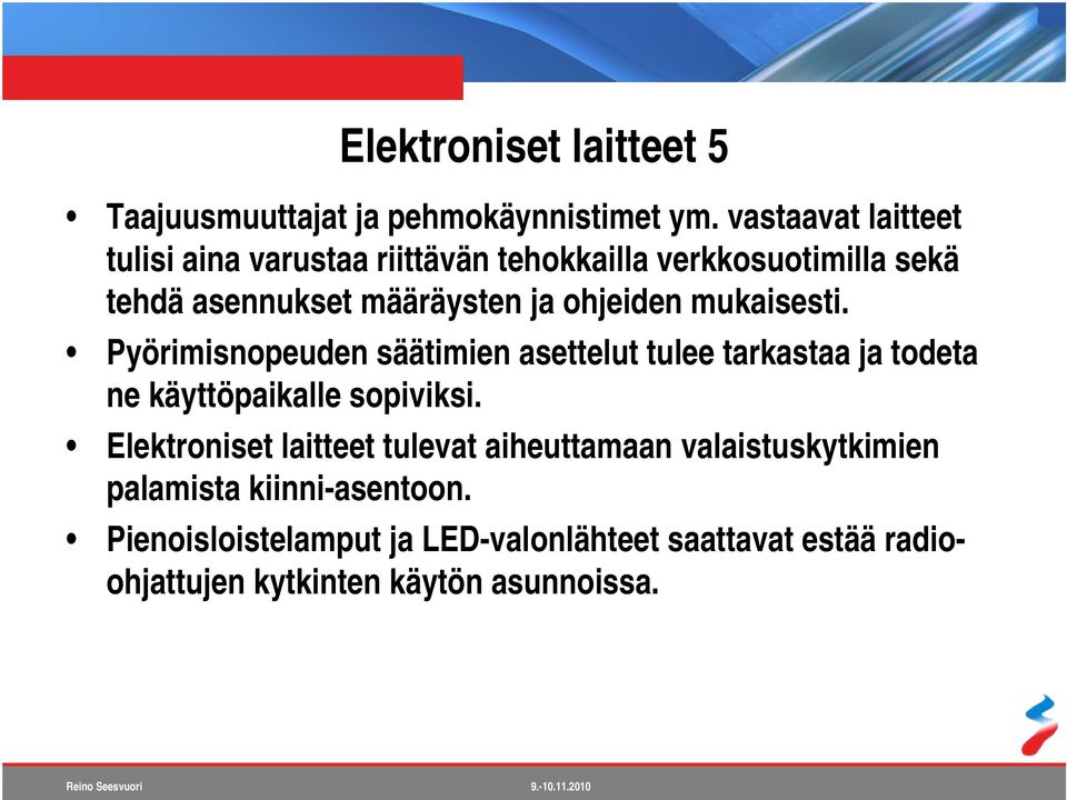 ohjeiden mukaisesti. Pyörimisnopeuden säätimien asettelut tulee tarkastaa ja todeta ne käyttöpaikalle sopiviksi.