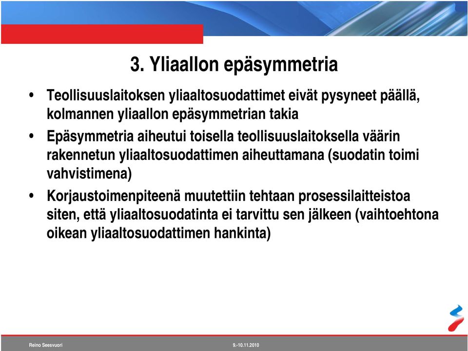 yliaaltosuodattimen aiheuttamana (suodatin toimi vahvistimena) Korjaustoimenpiteenä muutettiin tehtaan