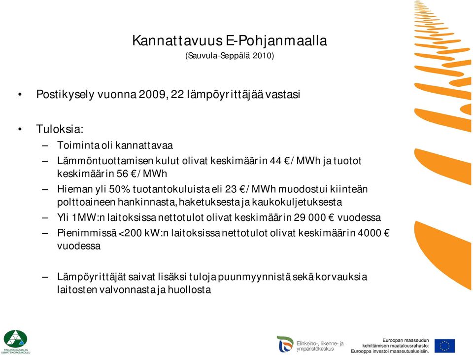 polttoaineen hankinnasta, haketuksesta ja kaukokuljetuksesta Yli 1MW:n laitoksissa nettotulot olivat keskimäärin 29 000 vuodessa Pienimmissä <200