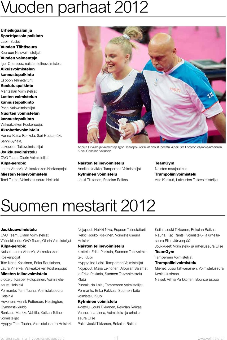 Koskenpojat Akrobatiavoimistelu Hanna-Kaisa Renkola, Sari Hautamäki, Sanni Syrjälä, Lakeuden Taitovoimistelijat Joukkuevoimistelu OVO Team, Olarin Voimistelijat Kilpa-aerobic Laura Vihervä,