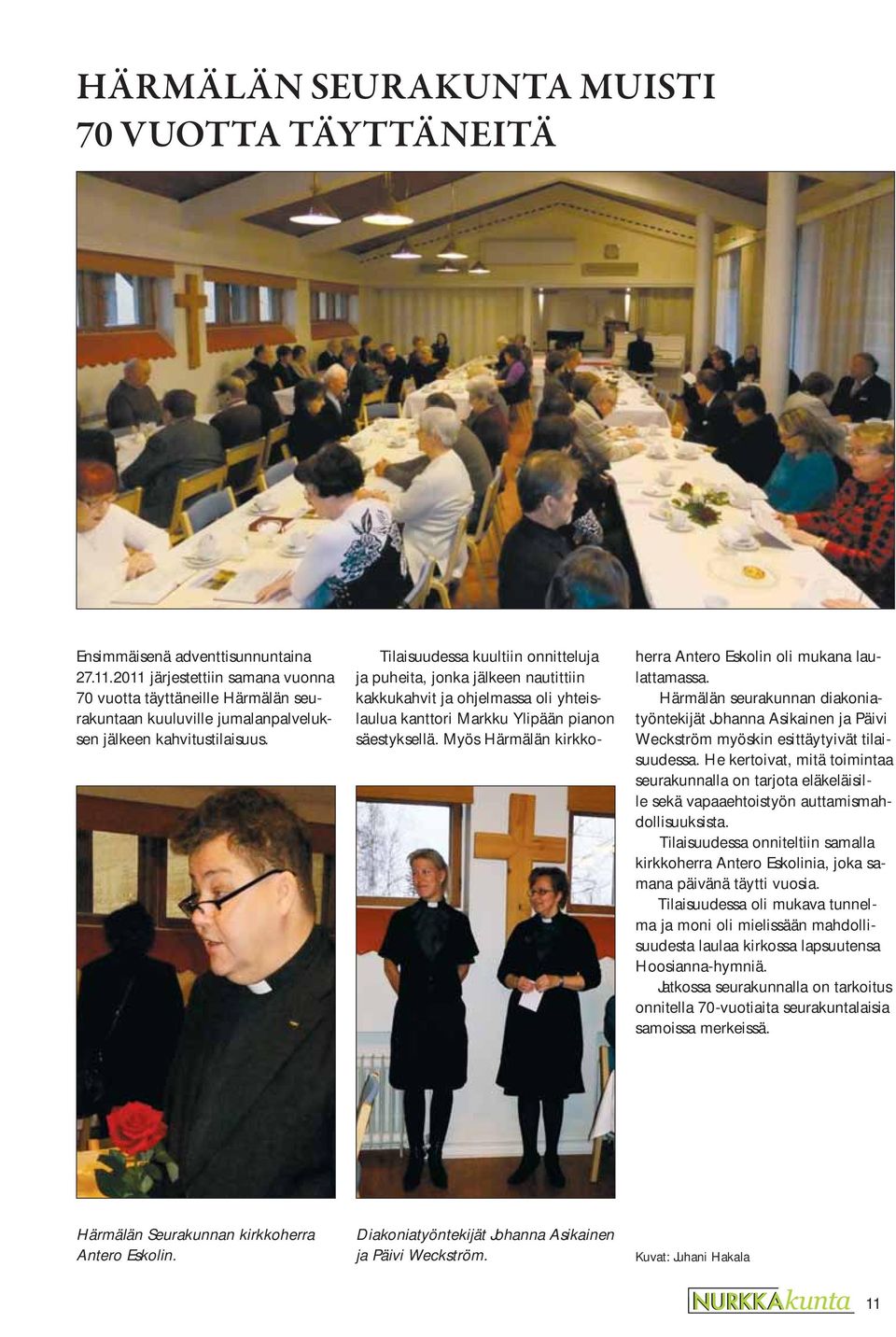 Tilaisuudessa kuultiin onnitteluja ja puheita, jonka jälkeen nautittiin kakkukahvit ja ohjelmassa oli yhteislaulua kanttori Markku Ylipään pianon säestyksellä.