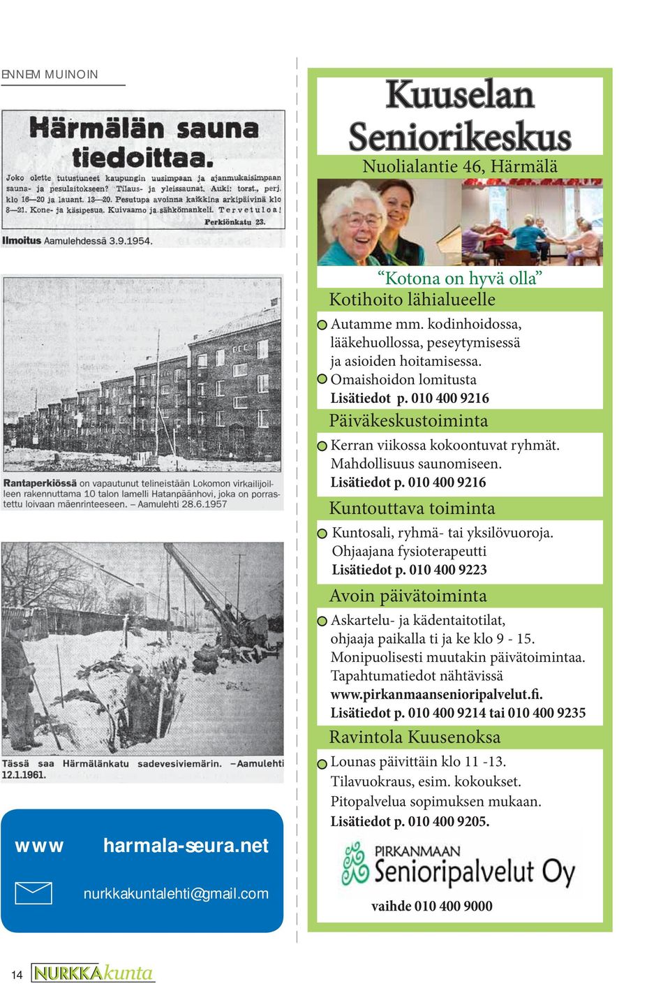 Mahdollisuus saunomiseen. Lisätiedot p. 010 400 9216 Kuntouttava toiminta Kuntosali, ryhmä- tai yksilövuoroja. Ohjaajana fysioterapeutti Lisätiedot p.