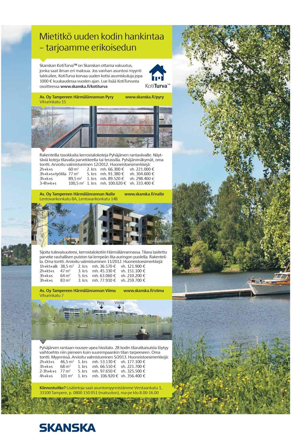 Oy Tampereen Härmälänrannan Pyry Vihurinkatu 15 www.skanska.fi/pyry Rakenteilla tasokkaita kerrostalokoteja Pyhäjärven ranta viivalle. Näyttäviä koteja tilavalla parvekkeella tai terassilla.