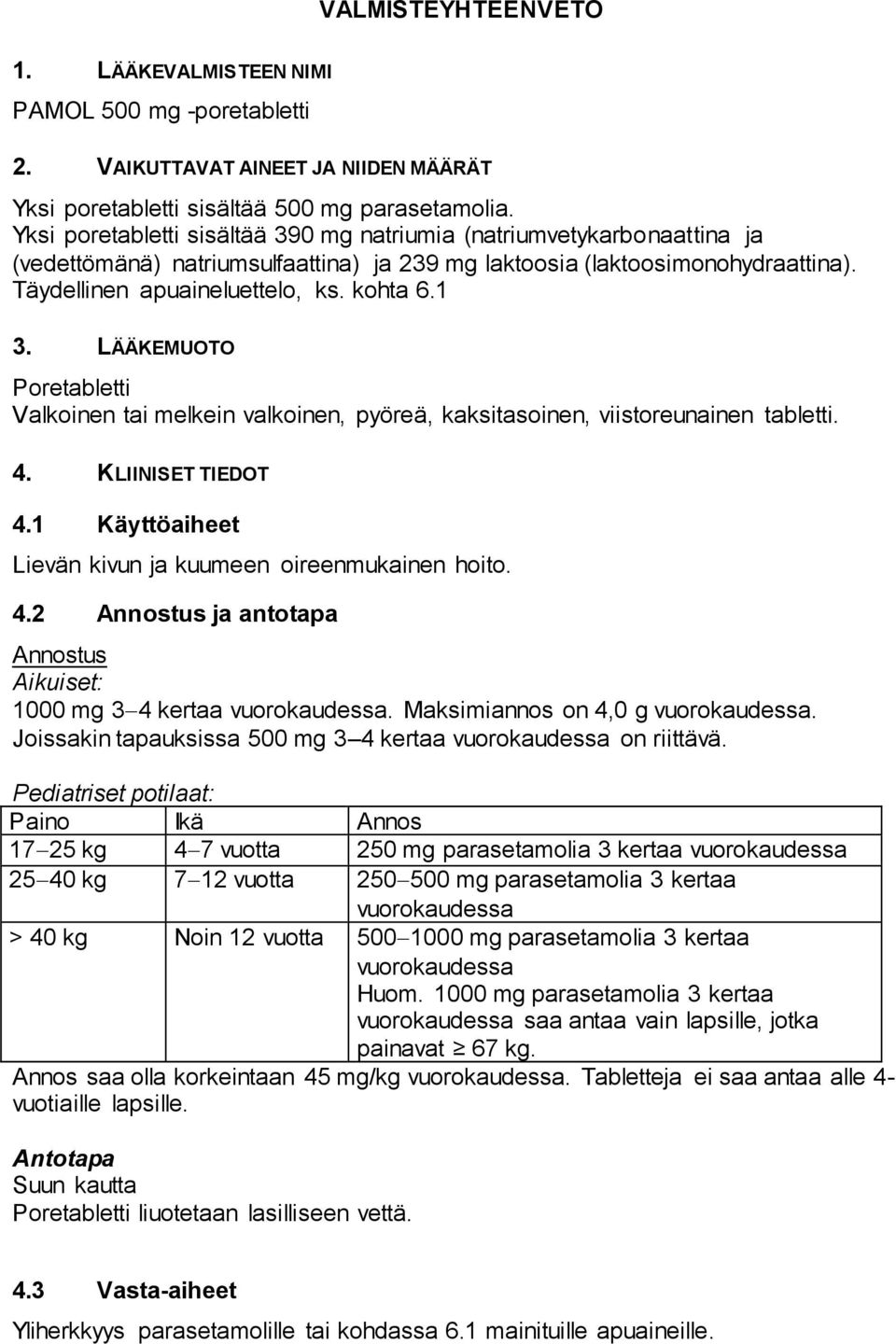 LÄÄKEMUOTO Poretabletti Valkoinen tai melkein valkoinen, pyöreä, kaksitasoinen, viistoreunainen tabletti. 4. KLIINISET TIEDOT 4.1 Käyttöaiheet Lievän kivun ja kuumeen oireenmukainen hoito. 4.2 Annostus ja antotapa Annostus Aikuiset: 1000 mg 3 4 kertaa vuorokaudessa.