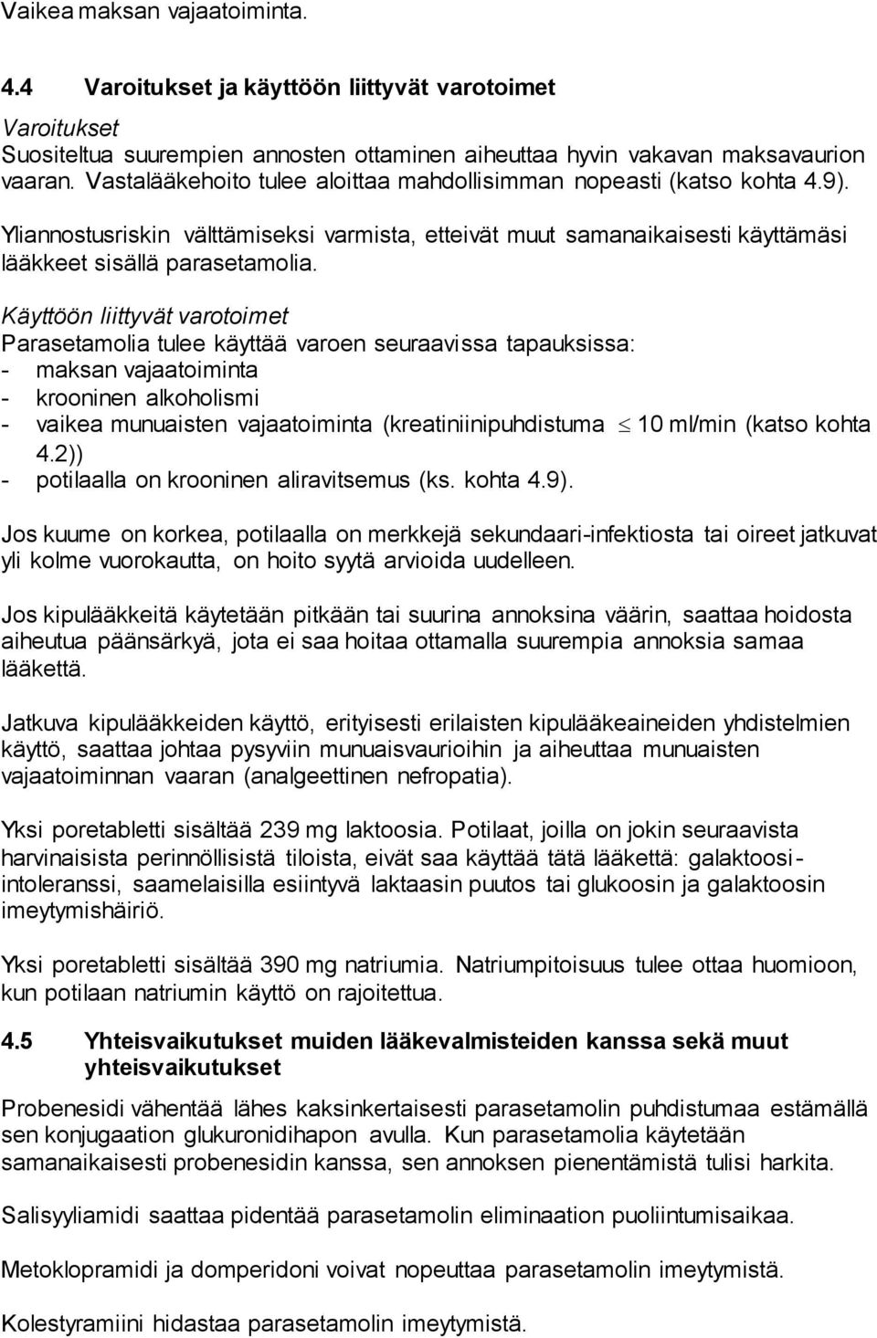 Käyttöön liittyvät varotoimet Parasetamolia tulee käyttää varoen seuraavissa tapauksissa: - maksan vajaatoiminta - krooninen alkoholismi - vaikea munuaisten vajaatoiminta (kreatiniinipuhdistuma 10
