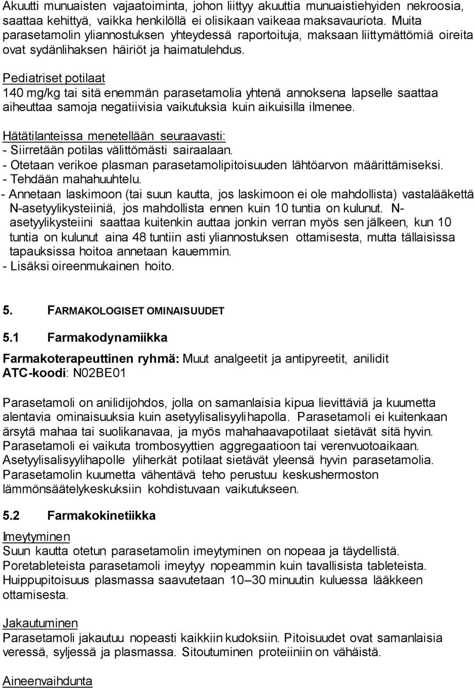 Pediatriset potilaat 140 mg/kg tai sitä enemmän parasetamolia yhtenä annoksena lapselle saattaa aiheuttaa samoja negatiivisia vaikutuksia kuin aikuisilla ilmenee.