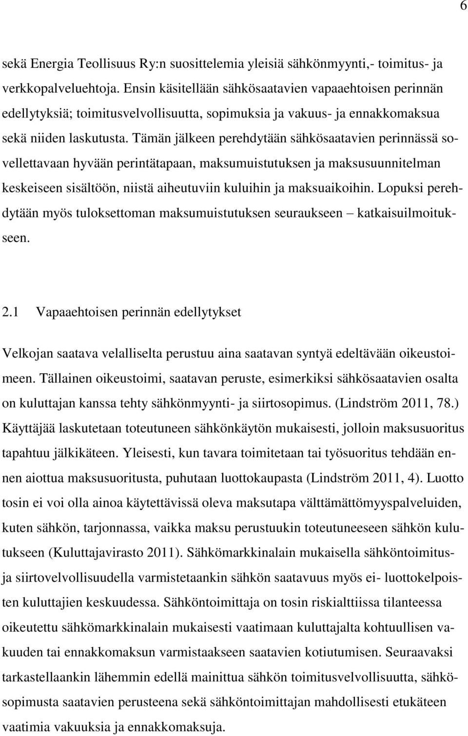 Tämän jälkeen perehdytään sähkösaatavien perinnässä sovellettavaan hyvään perintätapaan, maksumuistutuksen ja maksusuunnitelman keskeiseen sisältöön, niistä aiheutuviin kuluihin ja maksuaikoihin.