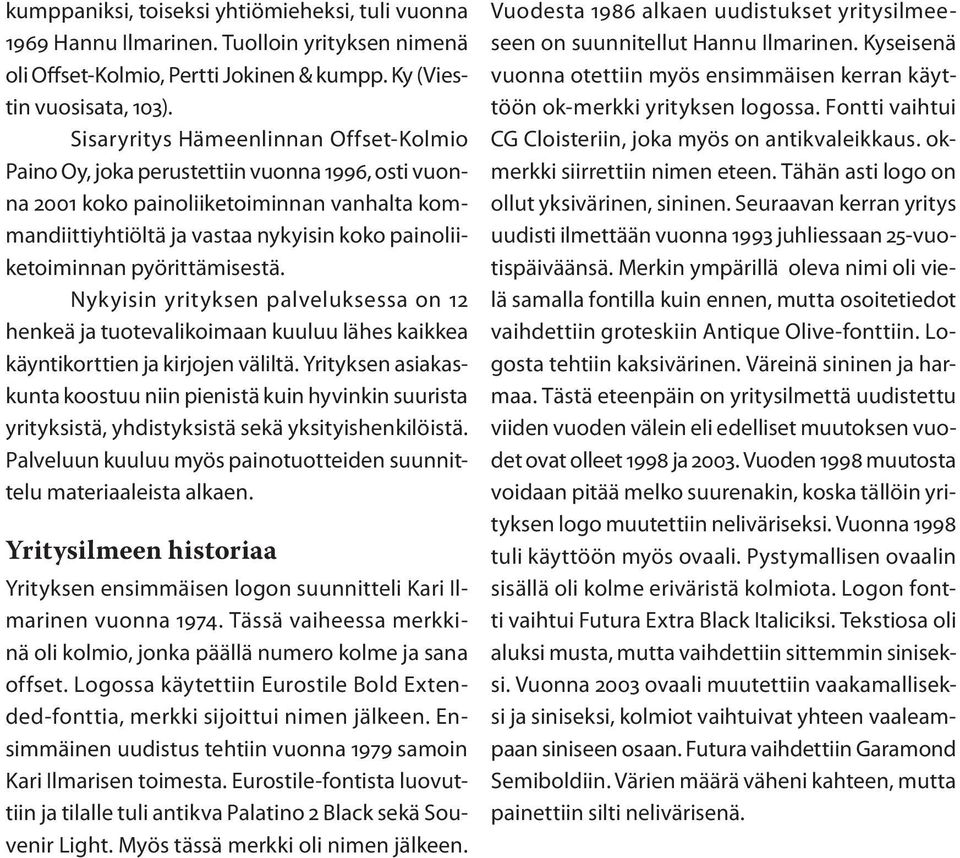 pyörittämisestä. Nykyisin yrityksen palveluksessa on 12 henkeä ja tuotevalikoimaan kuuluu lähes kaikkea käyntikorttien ja kirjojen väliltä.