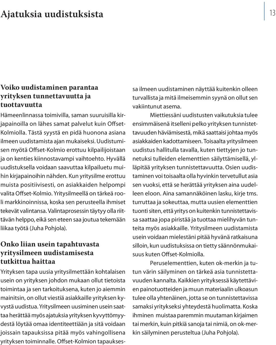 Hyvällä uudistuksella voidaan saavuttaa kilpailuetu muihin kirjapainoihin nähden. Kun yritysilme erottuu muista positiivisesti, on asiakkaiden helpompi valita Offset-Kolmio.