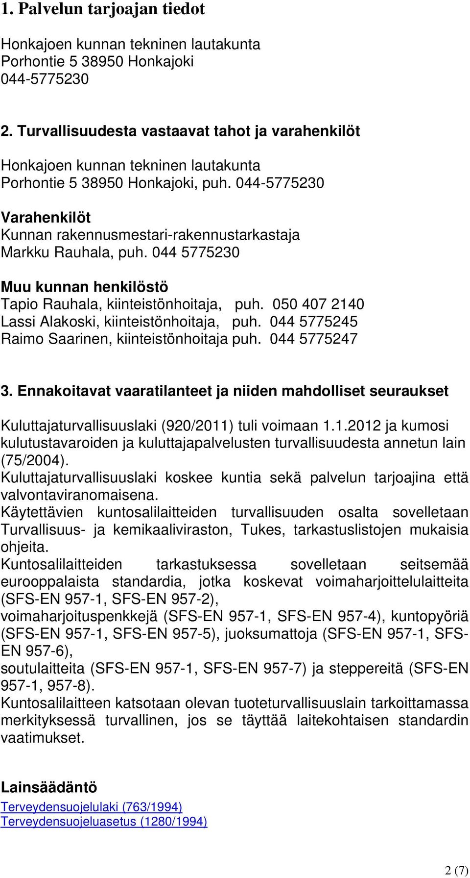 044-5775230 Varahenkilöt Kunnan rakennusmestari-rakennustarkastaja Markku Rauhala, puh. 044 5775230 Muu kunnan henkilöstö Tapio Rauhala, kiinteistönhoitaja, puh.