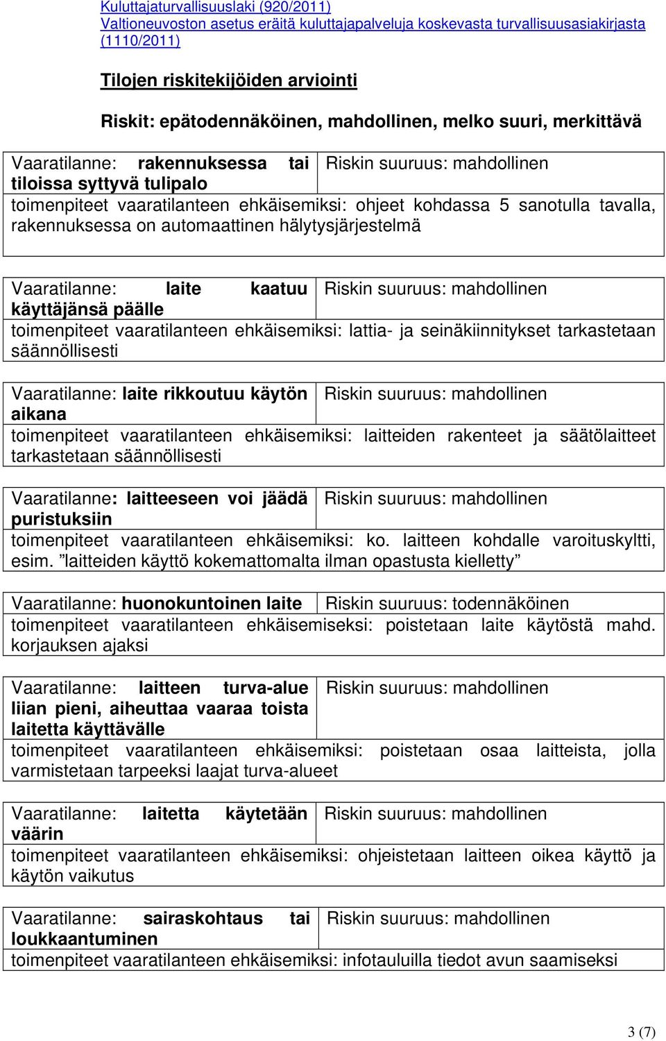 tavalla, rakennuksessa on automaattinen hälytysjärjestelmä Vaaratilanne: laite kaatuu Riskin suuruus: mahdollinen käyttäjänsä päälle toimenpiteet vaaratilanteen ehkäisemiksi: lattia- ja