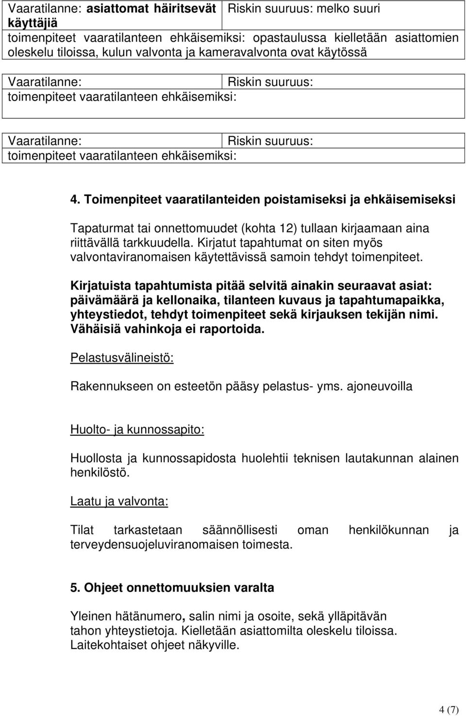 Toimenpiteet vaaratilanteiden poistamiseksi ja ehkäisemiseksi Tapaturmat tai onnettomuudet (kohta 12) tullaan kirjaamaan aina riittävällä tarkkuudella.