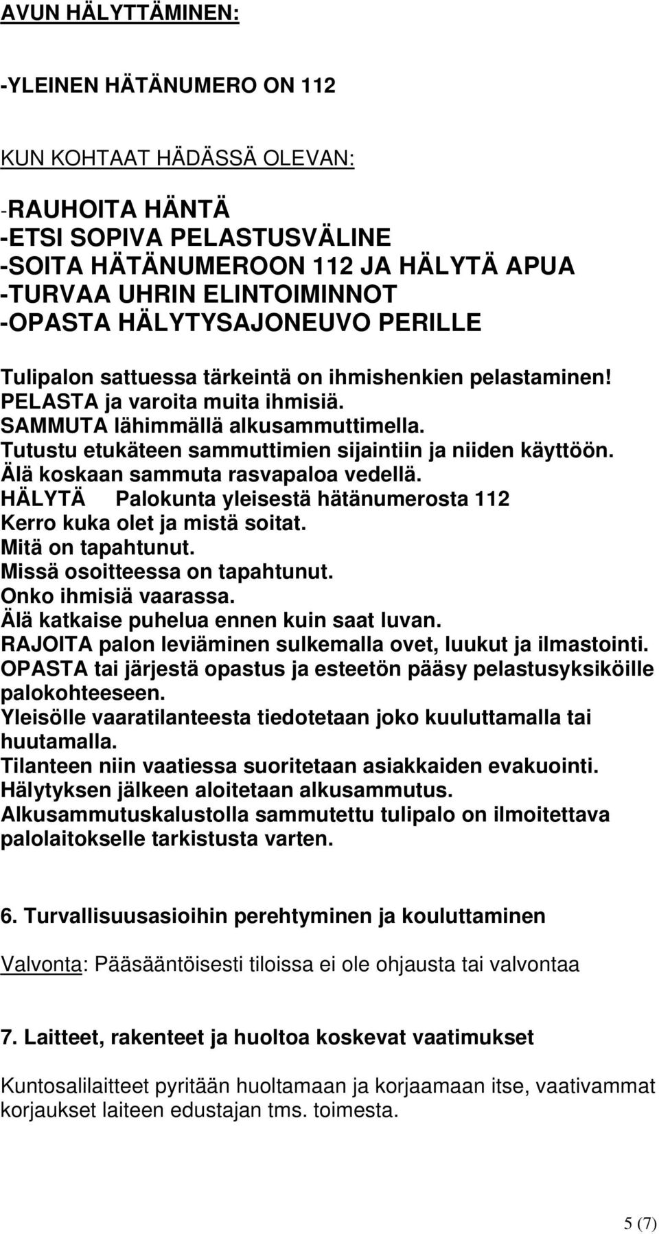 Tutustu etukäteen sammuttimien sijaintiin ja niiden käyttöön. Älä koskaan sammuta rasvapaloa vedellä. HÄLYTÄ Palokunta yleisestä hätänumerosta 112 Kerro kuka olet ja mistä soitat. Mitä on tapahtunut.