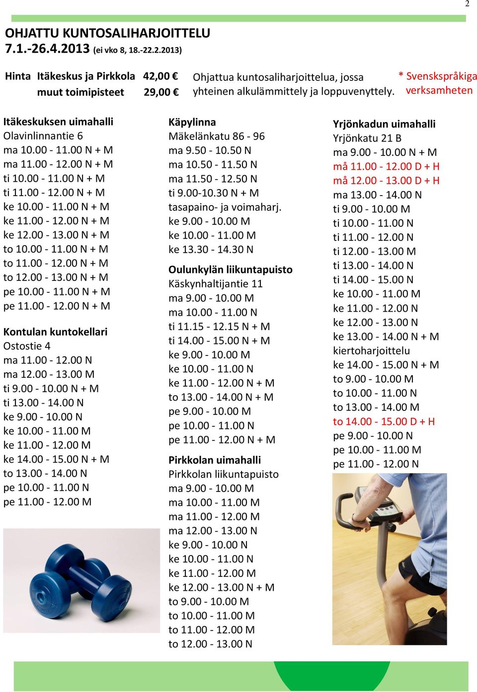 00-12.00 N + M to 12.00-13.00 N + M pe 10.00-11.00 N + M pe 11.00-12.00 N + M Kontulan kuntokellari Ostostie 4 ma 11.00-12.00 N ma 12.00-13.00 M ti 9.00-10.00 N + M ti 13.00-14.00 N ke 9.00-10.00 N ke 10.