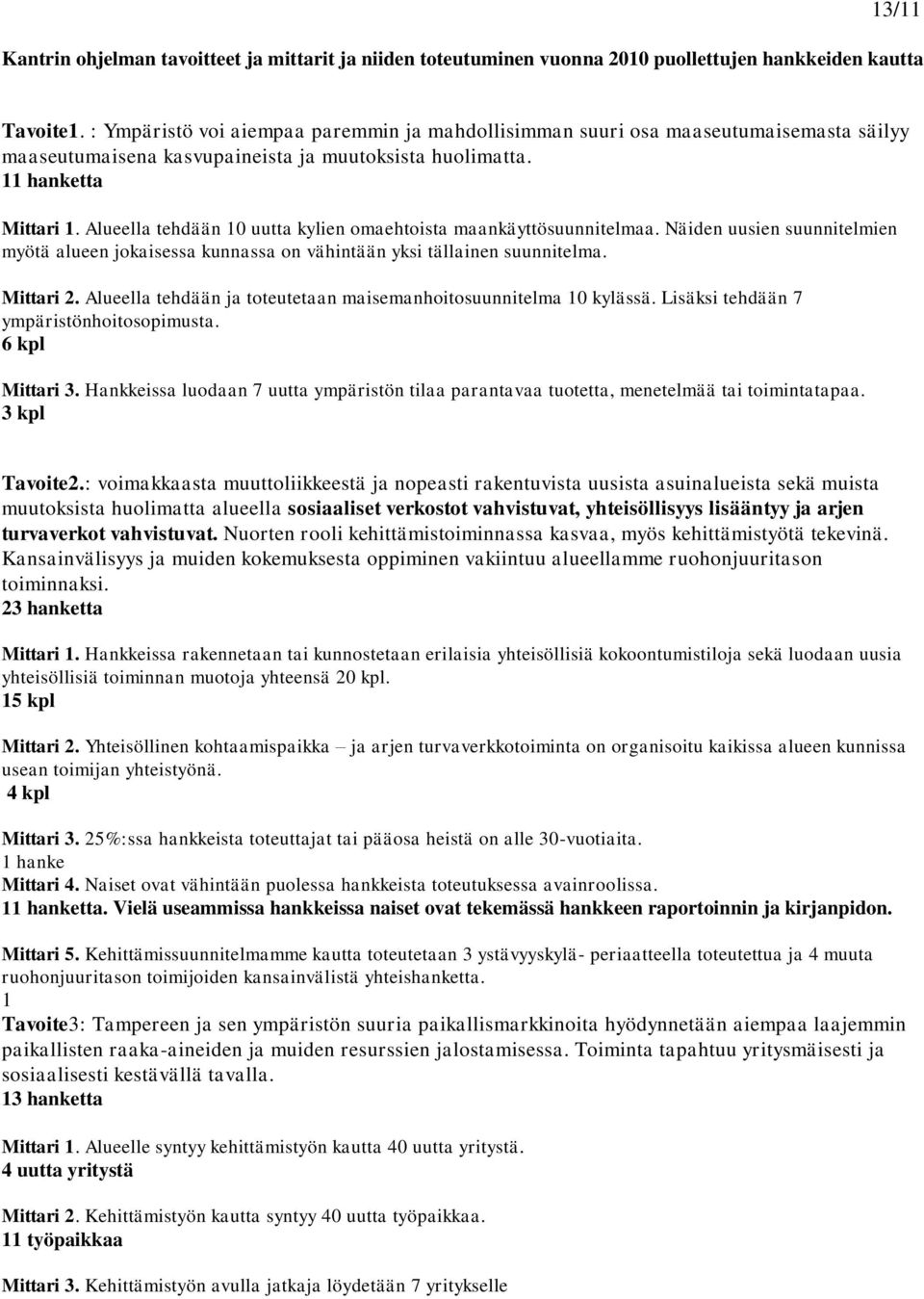 Alueella tehdään 0 uutta kylien omaehtoista maankäyttösuunnitelmaa. Näiden uusien suunnitelmien myötä alueen jokaisessa kunnassa on vähintään yksi tällainen suunnitelma. Mittari 2.