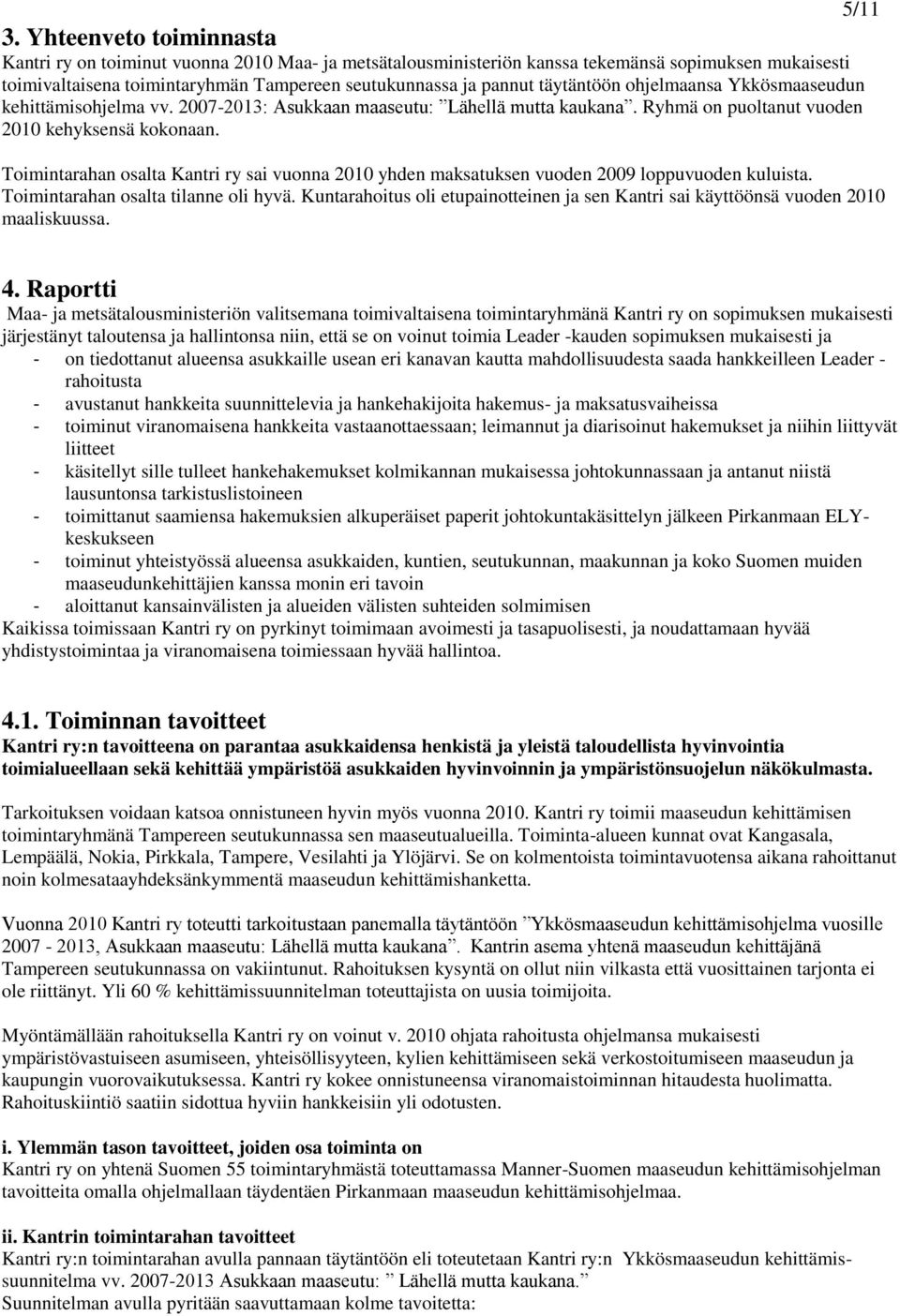 5/ Toimintarahan osalta Kantri ry sai vuonna 200 yhden maksatuksen vuoden 2009 loppuvuoden kuluista. Toimintarahan osalta tilanne oli hyvä.