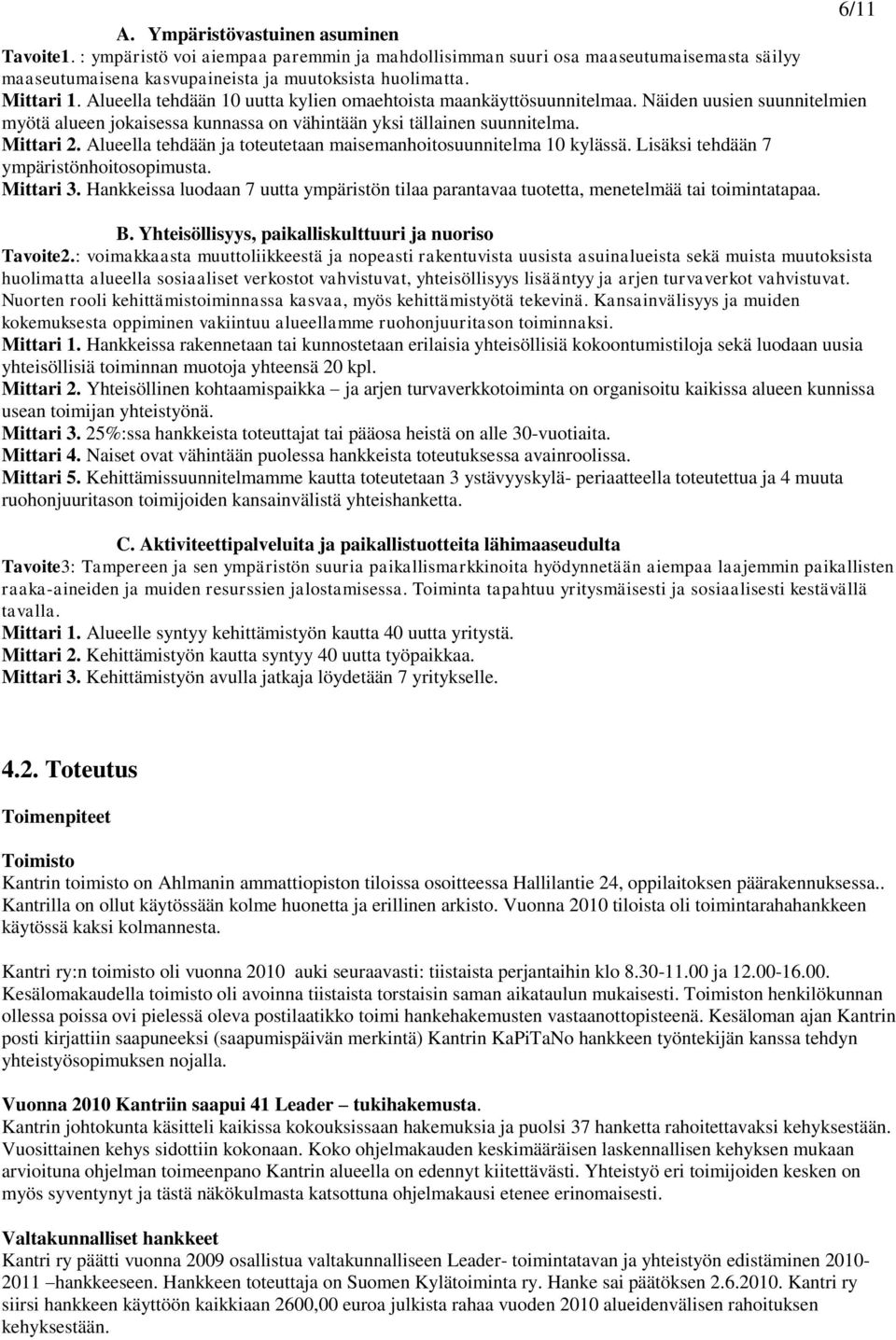 Alueella tehdään ja toteutetaan maisemanhoitosuunnitelma 0 kylässä. Lisäksi tehdään 7 ympäristönhoitosopimusta. Mittari 3.