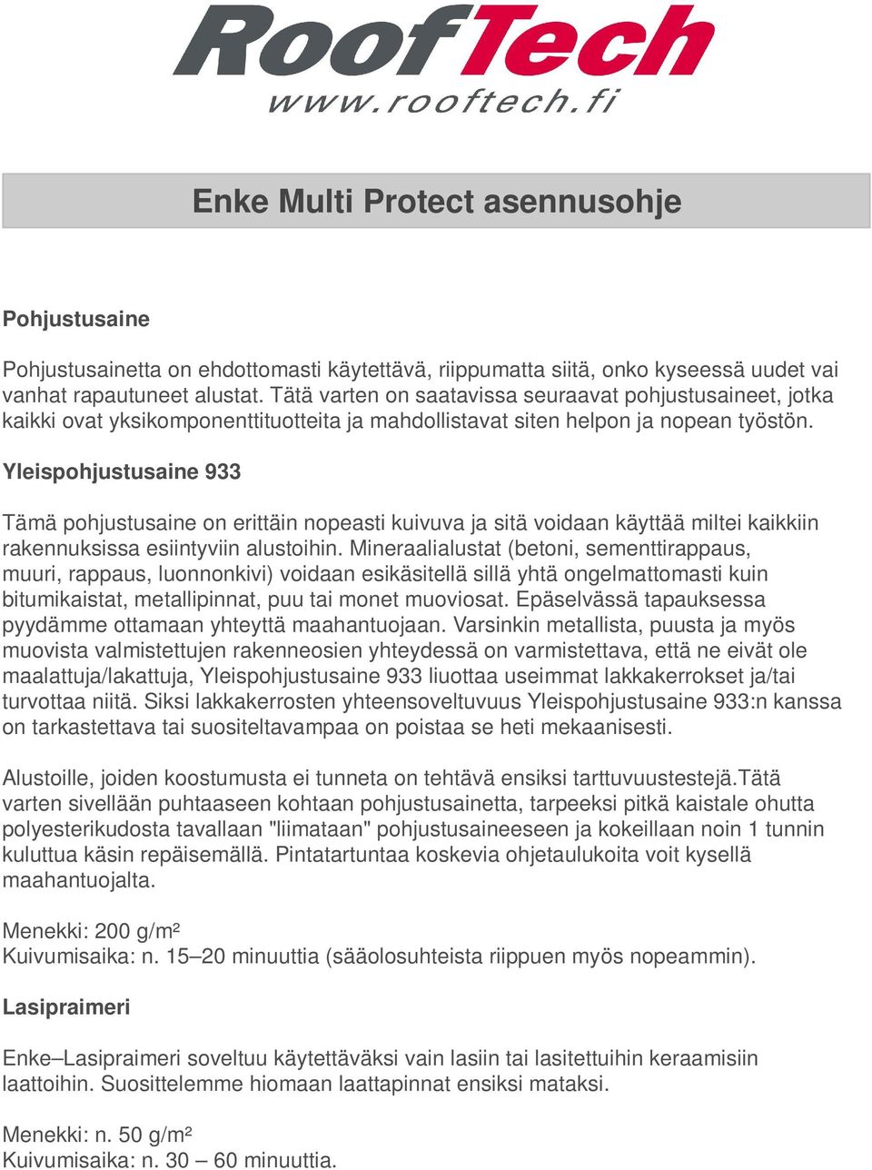 Yleispohjustusaine 933 Tämä pohjustusaine on erittäin nopeasti kuivuva ja sitä voidaan käyttää miltei kaikkiin rakennuksissa esiintyviin alustoihin.